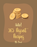 Hello! 365 Biscuit Recipes: Best Biscuit Cookbook Ever For Beginners [Book 1] B0851LKCL3 Book Cover