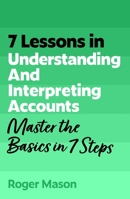 7 Lessons in Understanding Financial Accounts: Master Accounting Basics in 7 Steps 1399830635 Book Cover