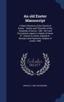 An Old Exeter Manuscript: A Short Chronicle of the Church of Exeter Tenths and Fifteenths of the Hundreds of Devon 1384 Writ and Proclamation Against ... Payments Chapter of Exeter 1408 and Charte 1376844761 Book Cover