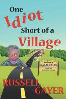 One Idiot Short of a Village: and Other Stories of Wacky Characters in Quirky Places 1683131509 Book Cover