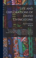 Life and Explorations of David Livingstone: The Great Missionary Explorer, in The Interior of Africa, Comprising all his Extensive Travels and ... his Famous Last Journals, With a Facsi 1016005458 Book Cover