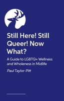 Still Here! Still Queer! Now What?: A Guide to LGBTQ+ Wellness and Wholeness in Midlife 1399840290 Book Cover