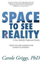 Space to See Reality: A New Model for Professional Coaches 0615910718 Book Cover