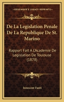 De La Legislation Penale De La Republique De St. Marino: Rapport Fait A L'Academie De Legislation De Toulouse (1878) 1160395292 Book Cover