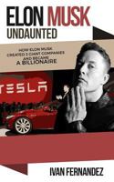 Elon Musk Undaunted: How Elon Musk Created 3 Giant Companies And Became A Billionaire 1979860769 Book Cover