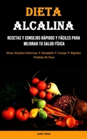 Dieta Alcalina: Recetas Y Consejos Rápidos Y Fáciles Para Mejorar Tu Salud Física (Dieta Alcalina Deliciosa Y Saludable Y Cuerpo Y Rápidos Pérdida De Peso) 1990666094 Book Cover