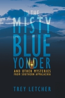 In the Misty Blue Yonder: And Other Mysteries from Southern Appalachia 1736787829 Book Cover