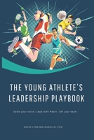 The Young Athlete’s Leadership Playbook: Grow your voice. Lead with Heart. Lift your team. B0FPM7RQ9W Book Cover