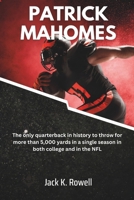 PATRICK MAHOMES: The only quarterback in history to throw for more than 5,000 yards in a single season in both college and in the NFL B0DRV96G42 Book Cover