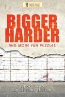 Bigger, Harder and More Fun Puzzles: Sudoku Hard Large Print Edition 0228206553 Book Cover