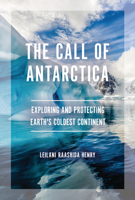 The Call of Antarctica: Exploring and Protecting Earth's Coldest Continent 1541560957 Book Cover