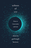 Echoes of Yes: Poems in Conversation with God 1514015749 Book Cover