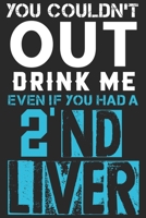 You couldn't out drink me even if you had 2'nd liver: A Beer Tasting Journal, Logbook & Festival Diary and Notebook for Beer Lovers 167779769X Book Cover
