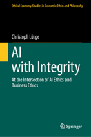 AI with Integrity: At the Intersection of AI Ethics and Business Ethics (Ethical Economy, 75) 303240679X Book Cover
