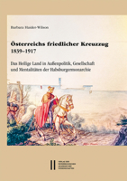 Osterreichs Friedlicher Kreuzzug 1839-1917: Das Heilige Land in Aussenpolitik, Gesellschaft Und Mentalitaten Der Habsburgermonarchie 3700186169 Book Cover