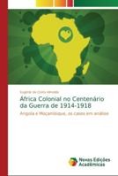 África Colonial no Centenário da Guerra de 1914-1918: Angola e Moçambique, os casos em análise 620218177X Book Cover