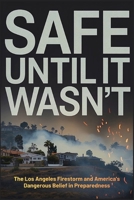 Safe Until It Wasn’t: The Los Angeles Firestorm and America’s Dangerous Belief in Preparedness B0GG82XFF6 Book Cover