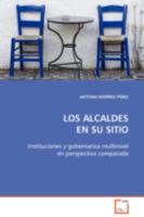 LOS ALCALDES EN SU SITIO: Instituciones y gobernanza multinivel en perspectiva comparada 3639098854 Book Cover