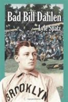 Bad Bill Dahlen: The Rollicking Life and Times of an Early Baseball Star 0786419784 Book Cover