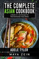 The Complete Asian Cookbook: 4 Books In 1: 200 Recipes For Thai And Korean Tasty Dishes B09FP165F8 Book Cover