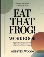 Focused Takeaways Knowledge From Eat That Frog!: Applied Techniques for the Original Book's Core Insights B0H1234GLN Book Cover