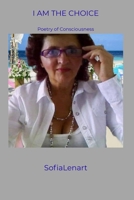 I AM THE CHOICE: Poetry of Consciousness (The SofiaLenart Collection) B0GMB7NCP4 Book Cover