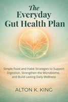 The Everyday Gut Health Plan: Simple Food and Habit Strategies to Support Digestion, Strengthen the Microbiome, and Build Lasting Daily Wellness B0GQZ71YDM Book Cover