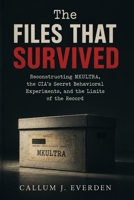 The Files That Survived: Reconstructing MKULTRA, the CIA’s Secret Behavioral Experiments, and the Limits of the Record B0HKKBCY6Z Book Cover