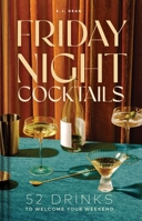 Friday Night Cocktails: 52 Drinks to Welcome Your Weekend 1685554865 Book Cover