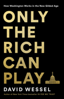 Only the Rich Can Play: How a Billionaire Sold Washington a Bonanza for the Wealthy as a Way to Help the Poor 154175719X Book Cover