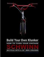 Build Your Own Klunker Turn Your Vintage Schwinn Bicycle Into a 26 BMX Cruiser 1502783029 Book Cover