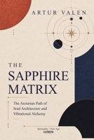 The Sapphire Matrix: The Arcturian Path of Soul Architecture and Vibrational Alchemy 6597558987 Book Cover