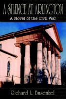 A Silence at Arlington: A Novel of the Civil War 1410788741 Book Cover
