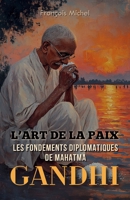 L’Art de la Paix: Les Fondements Diplomatiques de Mahatma Gandhi (French Edition) B0DYK89M8L Book Cover