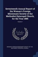 Seventeenth Annual Report of the Woman's Foreign Missionary Society of the Methodist Episcopal Church, for the Year 1886; Volume 1 1377107329 Book Cover