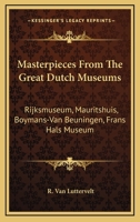Masterpieces From The Great Dutch Museums: Rijksmuseum, Mauritshuis, Boymans-Van Beuningen, Frans Hals Museum 0548389357 Book Cover