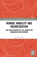 Women, Mobility and Incarceration: Love and Recasting of Self Across the Bangladesh-India Border 0367483548 Book Cover