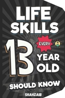 Life Skills Every 13 Year Old Should Know: The Self-Advocate's Compass: Master Self-Advocacy & Future Choices. Thrive in High School & Beyond (Life Skills Every 6 TO 13 YEAR Should Know) B0FH4GTVZR Book Cover