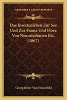 Das Insectenleben Zur See Und Zur Fauna Und Flora Von Neucaledonien Etc. (1867) 1160058512 Book Cover
