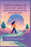ERFOLGREICH LEBEN MIT ADHS IM ERWACHSENENALTER FÜR FRAUEN: Praktische Strategien, um Jeden Tag Ruhig, Organisiert und Motiviert zu Bleiben (German Edition) B0FPWR4KW2 Book Cover