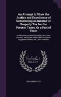 An Attempt to Shew the Justice and Expediency of Substituting an Income or Property Tax for the Present Taxes, or a Part of Them [By B. Sayer]. - Prim 124751255X Book Cover