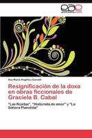 Resignificación de la doxa en obras ficcionales de Graciela B. Cabal: “Las Rositas”, “Historieta de amor” y “La Señora Planchita” 3845484926 Book Cover
