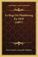 Le Siege De Phalsbourg En 1870 (1897) 1166724468 Book Cover