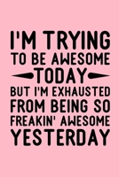 I'm Trying To Be Awesome Today But I'm Exhausted From Being So Freakin' Awesome Yesterday: Coworker Office Funny Gag Notebook Wide Ruled Lined Journal ... Idea Mom Dad or Kids in Holidays - Pink Cover 1673873189 Book Cover