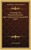 Grundzuge Der Muhammedanischen Agrarverfassung Und Agrarpolitik (1907) 1120424186 Book Cover