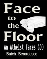 Face to the Floor An Atheist Faces God 0983535531 Book Cover