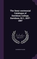 The Semi-Centennial Catalogue of Davidson College, Davidson, N.C., 1837-1887 9353921430 Book Cover