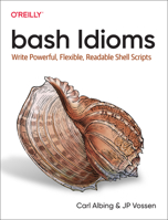 Bash Idioms: Write Powerful, Flexible, Readable Shell Scripts 1492094757 Book Cover