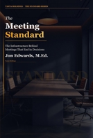 The Meeting Standard: A No-Nonsense System for Running Meetings That Don't Waste Everyone's Time (The Professional Standards Series) B0H23B5BVY Book Cover
