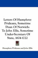 Letters of Humphrey Prideaux, Sometime Dean of Norwich, to John Ellis 0469549475 Book Cover